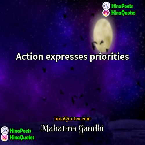 Mahatma Gandhi Quotes | Action expresses priorities.
  